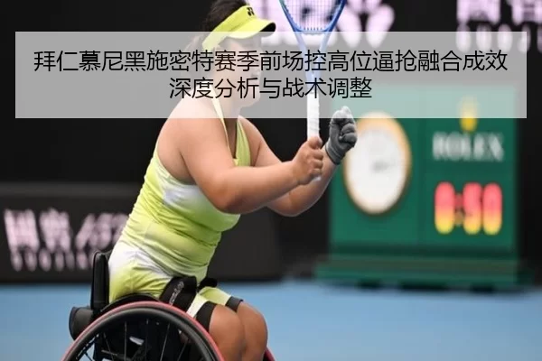 拜仁慕尼黑施密特赛季前场控高位逼抢融合成效深度分析与战术调整